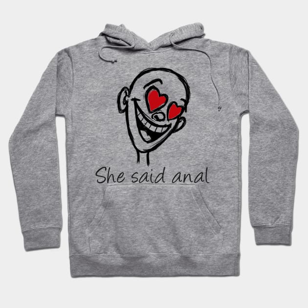 She Said Anal Hoodie by ckandrus